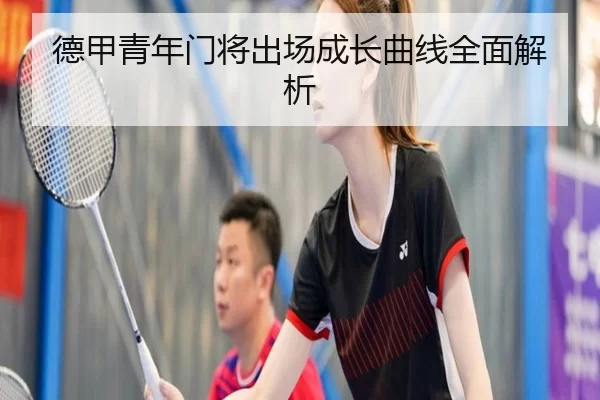 德甲青年门将出场成长曲线全面解析